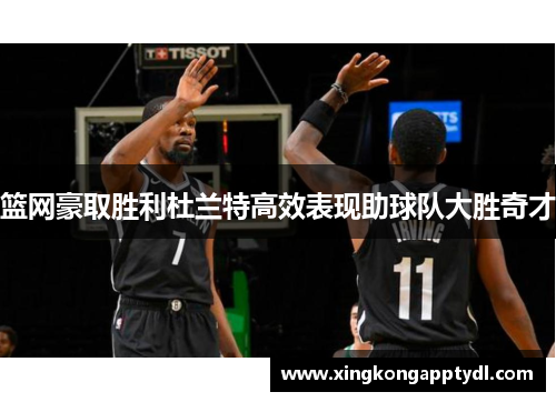 篮网豪取胜利杜兰特高效表现助球队大胜奇才