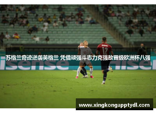 苏格兰奇迹逆袭英格兰 凭借顽强斗志力克强敌晋级欧洲杯八强