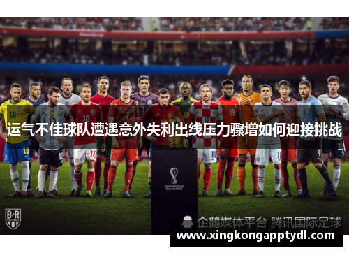 运气不佳球队遭遇意外失利出线压力骤增如何迎接挑战
