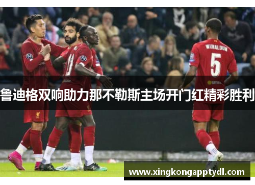 鲁迪格双响助力那不勒斯主场开门红精彩胜利