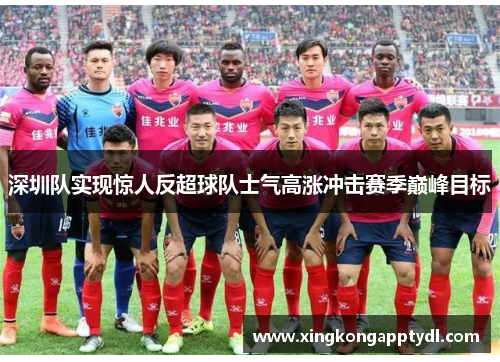 深圳队实现惊人反超球队士气高涨冲击赛季巅峰目标