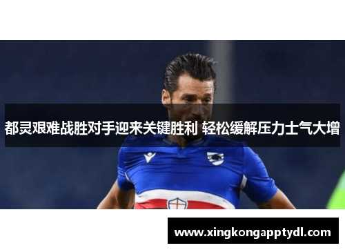 都灵艰难战胜对手迎来关键胜利 轻松缓解压力士气大增