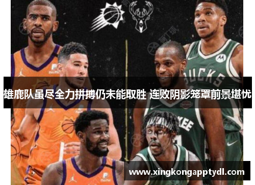 雄鹿队虽尽全力拼搏仍未能取胜 连败阴影笼罩前景堪忧