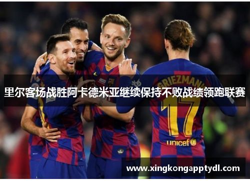 里尔客场战胜阿卡德米亚继续保持不败战绩领跑联赛