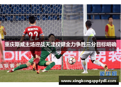 重庆斯威主场迎战天津权健全力争胜三分目标明确