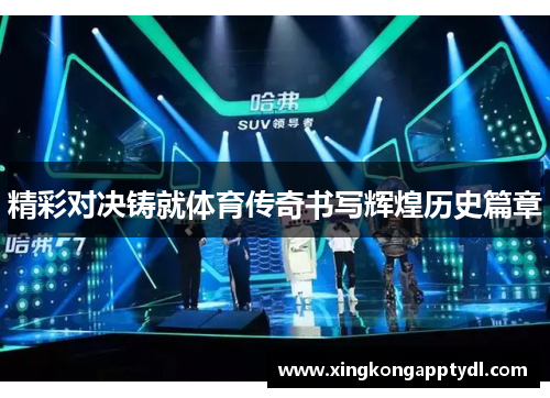 精彩对决铸就体育传奇书写辉煌历史篇章